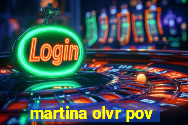 martina olvr pov